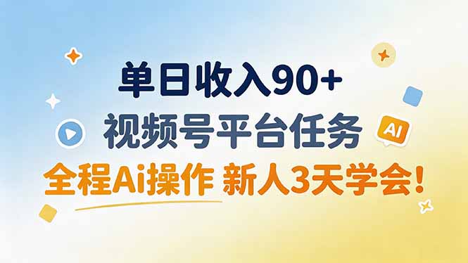 单日收入90+，视频号平台任务，全程Ai操作 新人3天学会！-阿牛笔记